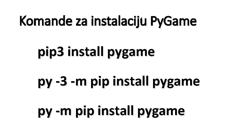 Komande za instalaciju Py. Game pip 3 install pygame py -3 -m pip install