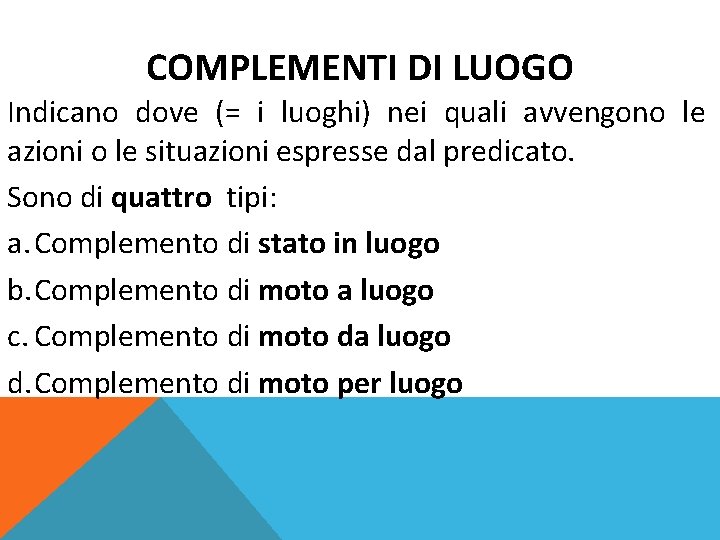 COMPLEMENTI DI LUOGO Indicano dove (= i luoghi) nei quali avvengono le azioni o