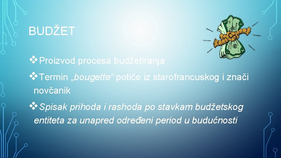 BUDŽET Proizvod procesa budžetiranja Termin „bougette“ potiče iz starofrancuskog i znači novčanik Spisak prihoda