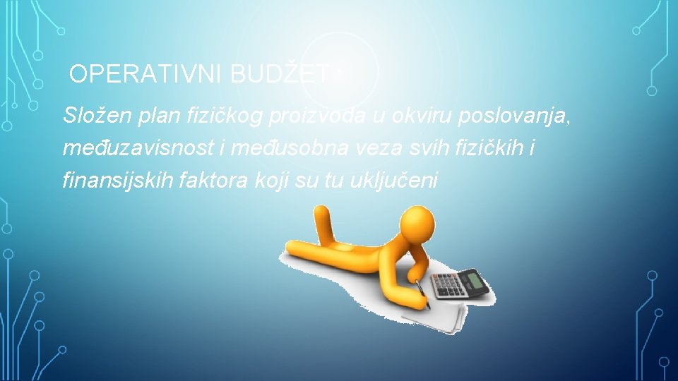 OPERATIVNI BUDŽET Složen plan fizičkog proizvoda u okviru poslovanja, međuzavisnost i međusobna veza svih