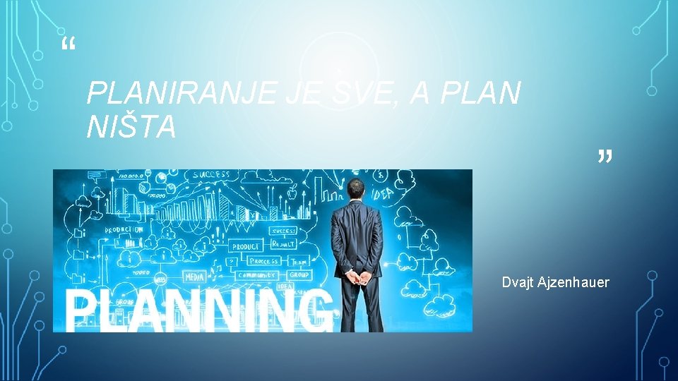 “ PLANIRANJE JE SVE, A PLAN NIŠTA ” Dvajt Ajzenhauer 