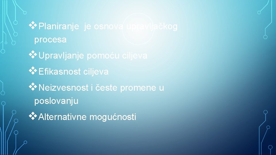  Planiranje je osnova upravljačkog procesa Upravljanje pomoću ciljeva Efikasnost ciljeva Neizvesnost i česte