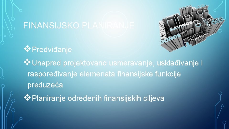 FINANSIJSKO PLANIRANJE Predviđanje Unapred projektovano usmeravanje, usklađivanje i raspoređivanje elemenata finansijske funkcije preduzeća Planiranje