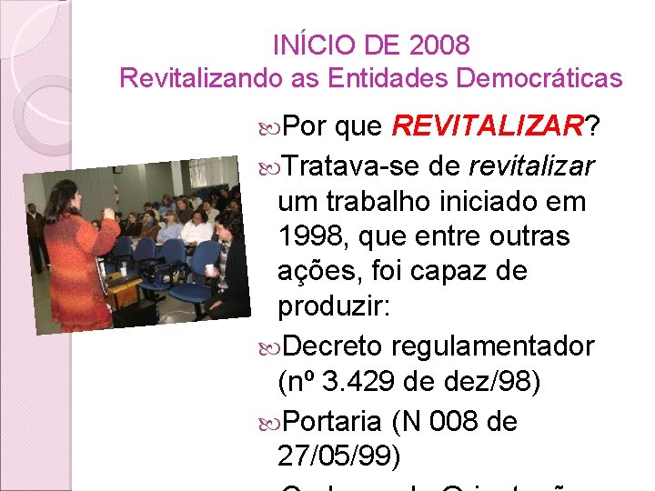 INÍCIO DE 2008 Revitalizando as Entidades Democráticas Por que REVITALIZAR? Tratava-se de revitalizar um