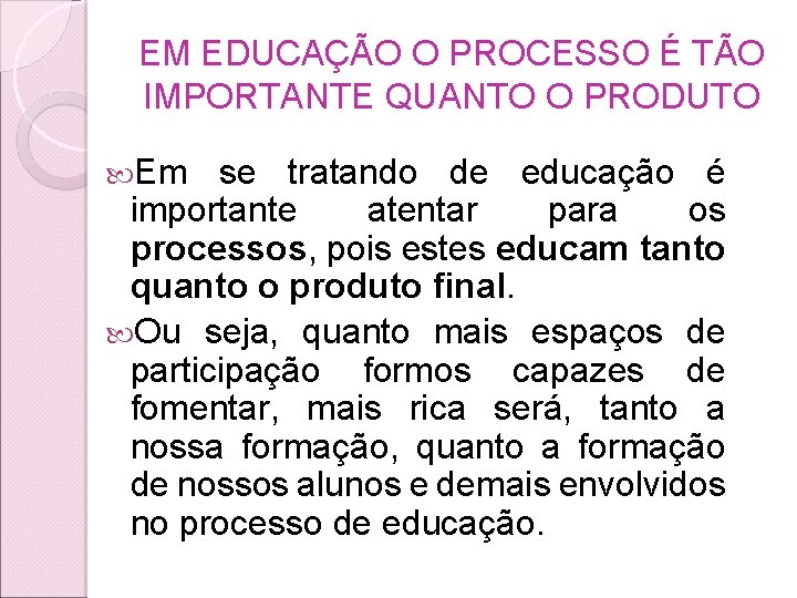 EM EDUCAÇÃO O PROCESSO É TÃO IMPORTANTE QUANTO O PRODUTO Em se tratando de