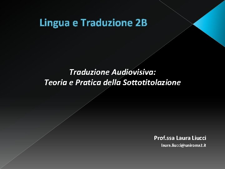 Lingua e Traduzione 2 B Traduzione Audiovisiva: Teoria e Pratica della Sottotitolazione Prof. ssa