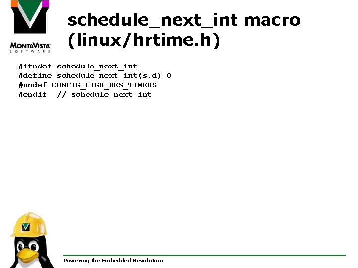 schedule_next_int macro (linux/hrtime. h) #ifndef schedule_next_int #define schedule_next_int(s, d) 0 #undef CONFIG_HIGH_RES_TIMERS #endif //