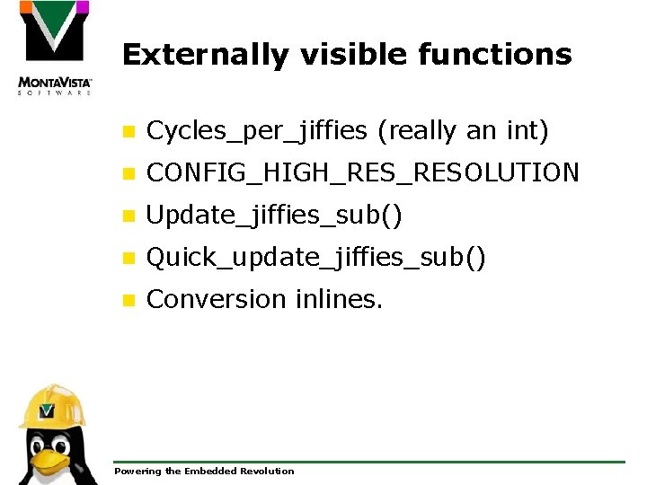 Externally visible functions n Cycles_per_jiffies (really an int) n CONFIG_HIGH_RESOLUTION n Update_jiffies_sub() n Quick_update_jiffies_sub()