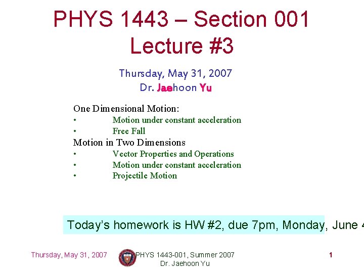 PHYS 1443 – Section 001 Lecture #3 Thursday, May 31, 2007 Dr. Jaehoon Yu