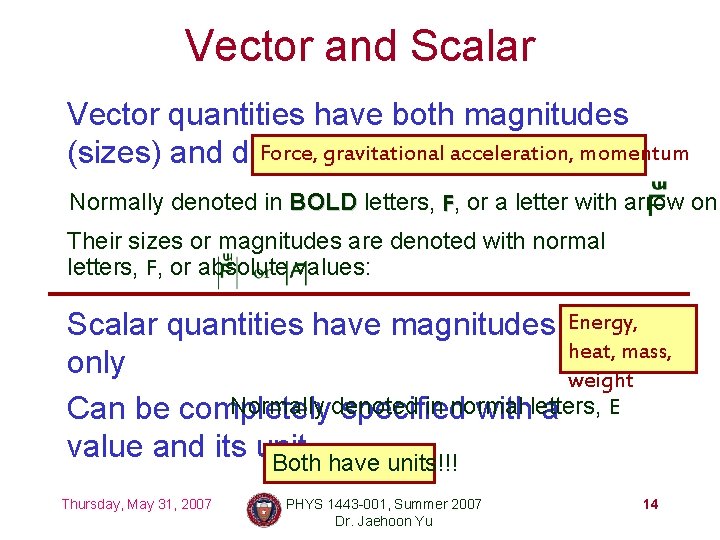 Vector and Scalar Vector quantities have both magnitudes Force, gravitational acceleration, momentum (sizes) and