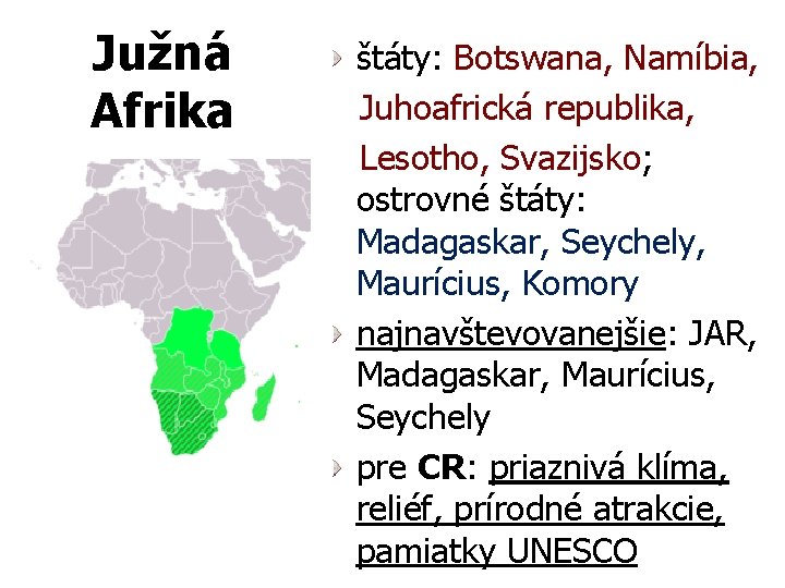 Južná Afrika štáty: Botswana, Namíbia, Juhoafrická republika, Lesotho, Svazijsko; ostrovné štáty: Madagaskar, Seychely, Maurícius,