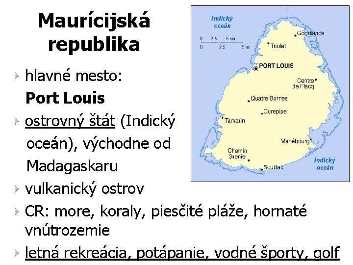 Maurícijská republika hlavné mesto: Port Louis ostrovný štát (Indický oceán), východne od Madagaskaru vulkanický