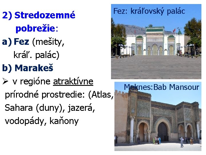 Fez: kráľovský palác 2) Stredozemné pobrežie: a) Fez (mešity, kráľ. palác) b) Marakeš Ø