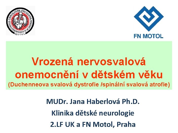 Vrozená nervosvalová onemocnění v dětském věku (Duchenneova svalová dystrofie /spinální svalová atrofie) MUDr. Jana