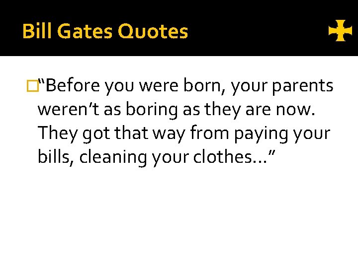 Bill Gates Quotes �“Before you were born, your parents weren’t as boring as they