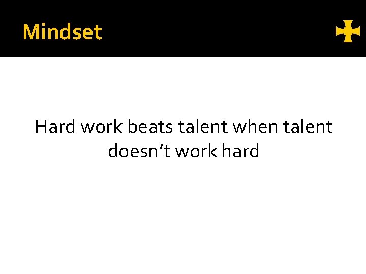 Mindset Hard work beats talent when talent doesn’t work hard 