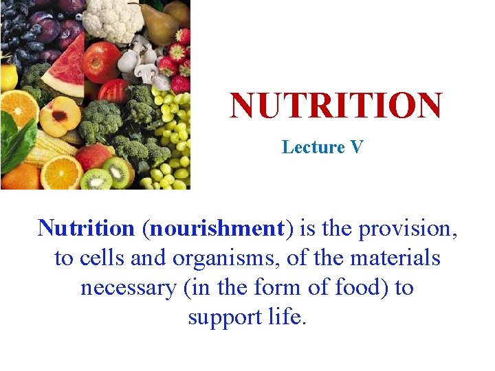 NUTRITION Lecture V Nutrition (nourishment) is the provision, to cells and organisms, of the