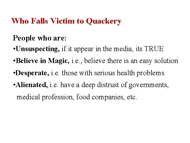 Who Falls Victim to Quackery People who are: • Unsuspecting, if it appear in