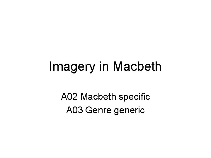 Imagery in Macbeth A 02 Macbeth specific A 03 Genre generic 