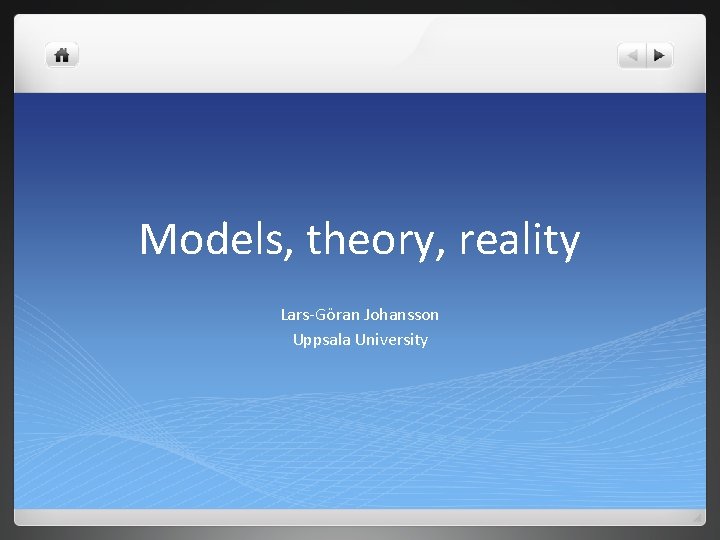 Models, theory, reality Lars-Göran Johansson Uppsala University 