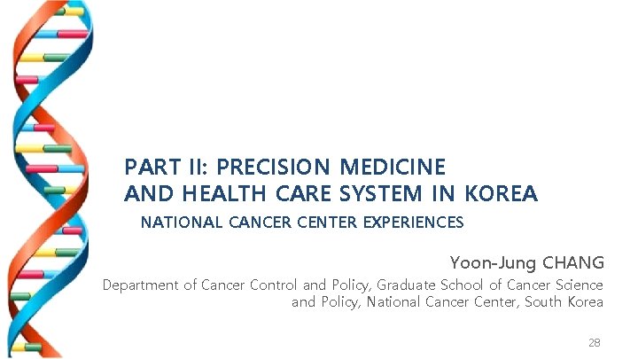 PART II: PRECISION MEDICINE AND HEALTH CARE SYSTEM IN KOREA NATIONAL CANCER CENTER EXPERIENCES
