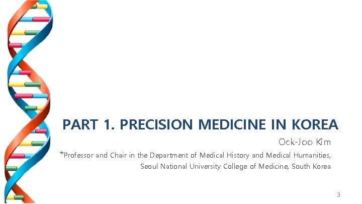 PART 1. PRECISION MEDICINE IN KOREA Ock-Joo Kim *Professor and Chair in the Department