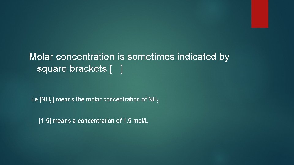 Molar concentration is sometimes indicated by square brackets [ ] i. e [NH 3]