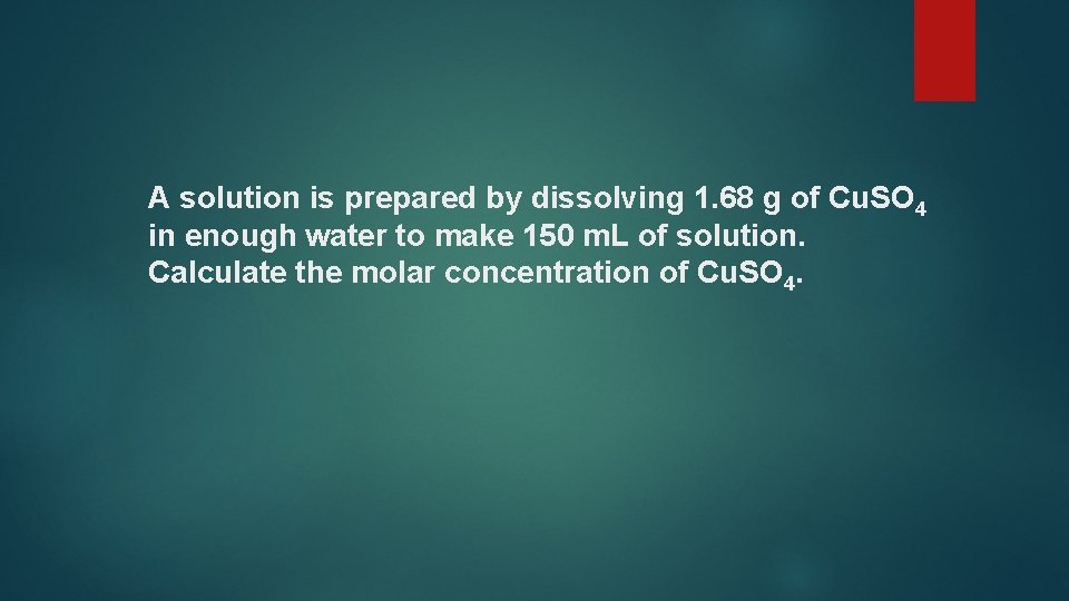 A solution is prepared by dissolving 1. 68 g of Cu. SO 4 in