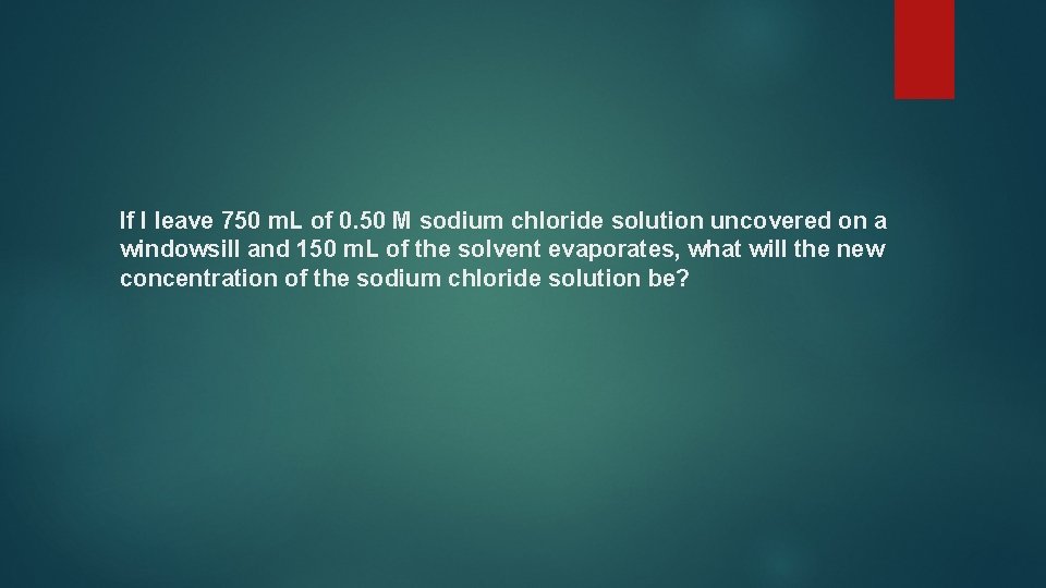 If I leave 750 m. L of 0. 50 M sodium chloride solution uncovered