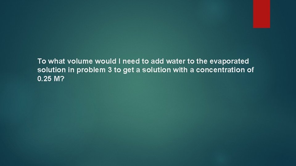 To what volume would I need to add water to the evaporated solution in