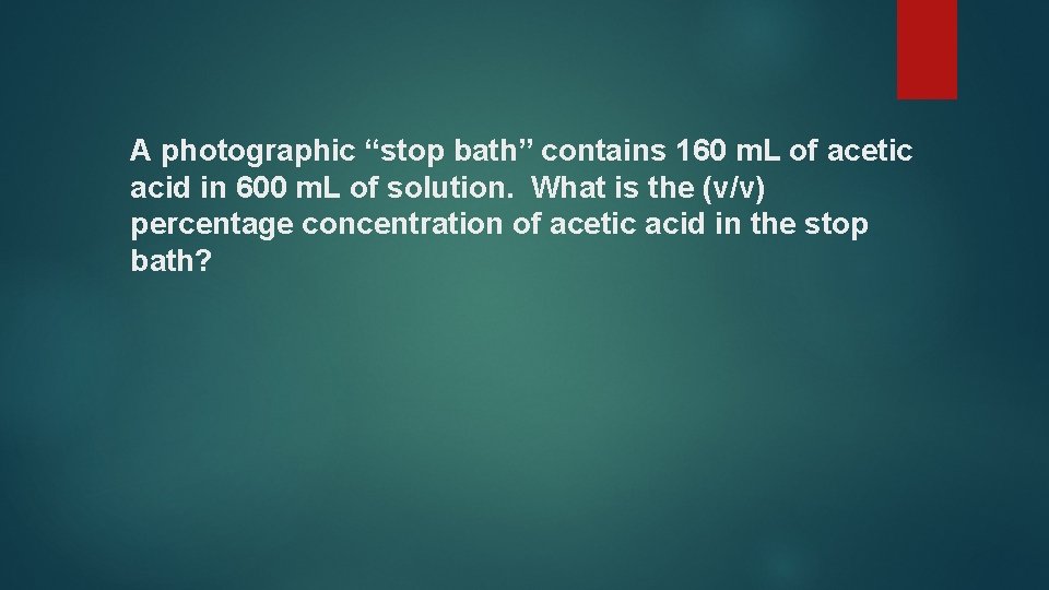 A photographic “stop bath” contains 160 m. L of acetic acid in 600 m.