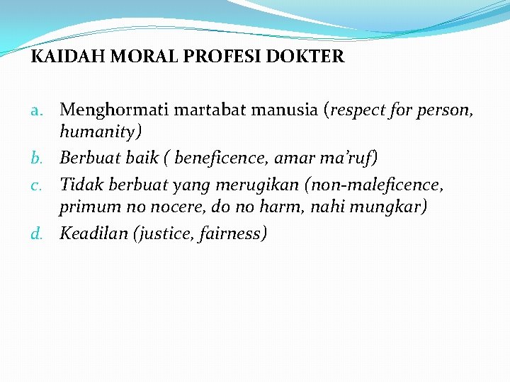 KAIDAH MORAL PROFESI DOKTER a. Menghormati martabat manusia (respect for person, humanity) b. Berbuat