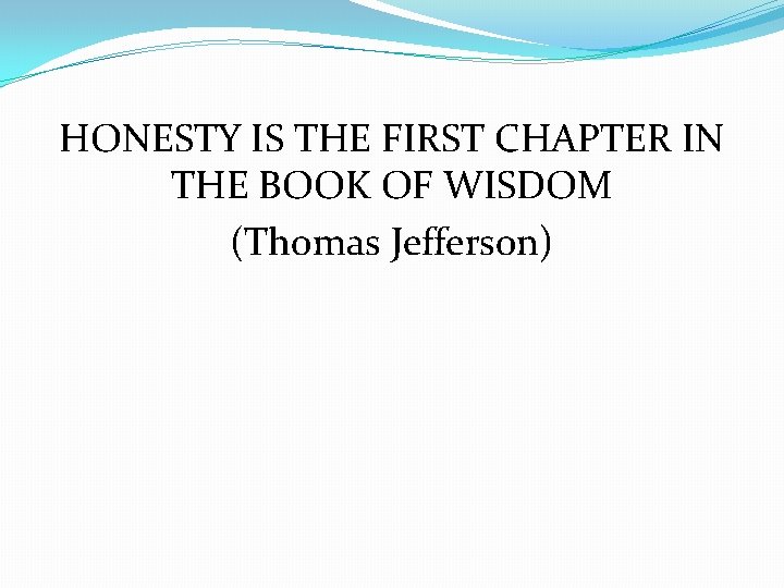 HONESTY IS THE FIRST CHAPTER IN THE BOOK OF WISDOM (Thomas Jefferson) 