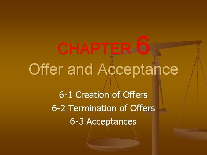 6 CHAPTER Offer and Acceptance 6 -1 Creation of Offers 6 -2 Termination of