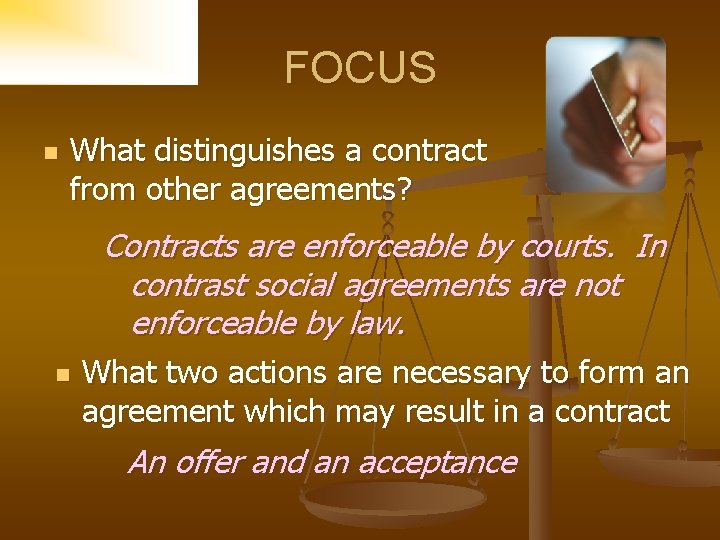 FOCUS n What distinguishes a contract from other agreements? Contracts are enforceable by courts.