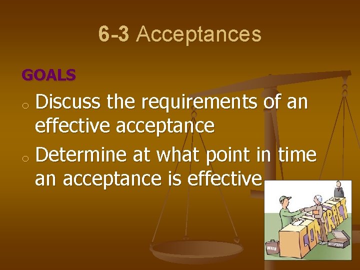 6 -3 Acceptances GOALS Discuss the requirements of an effective acceptance o Determine at