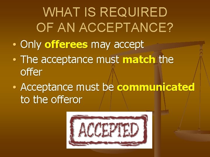 WHAT IS REQUIRED OF AN ACCEPTANCE? • Only offerees may accept • The acceptance