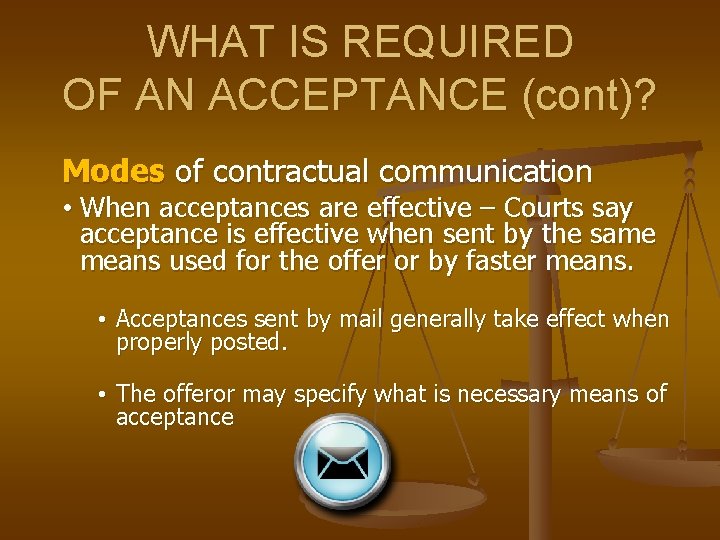 WHAT IS REQUIRED OF AN ACCEPTANCE (cont)? Modes of contractual communication • When acceptances