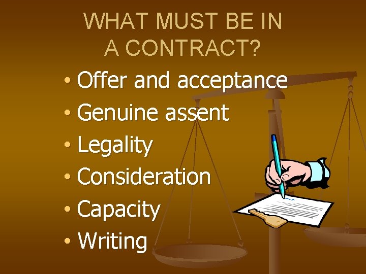 WHAT MUST BE IN A CONTRACT? • Offer and acceptance • Genuine assent •