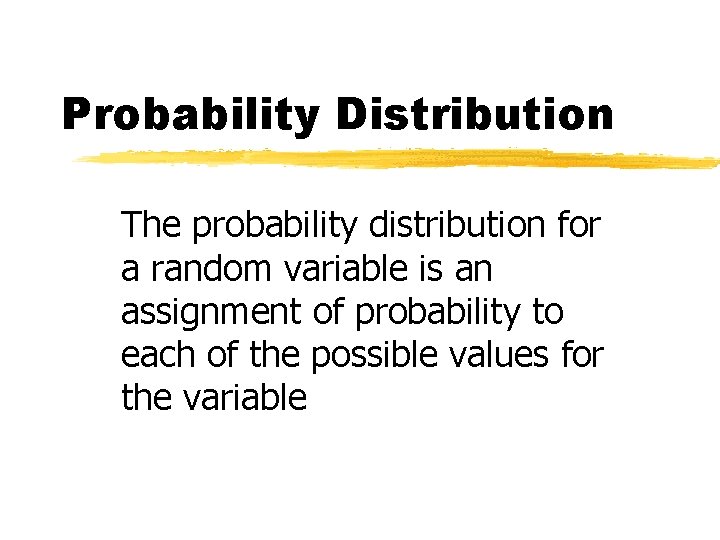 Probability Distribution The probability distribution for a random variable is an assignment of probability