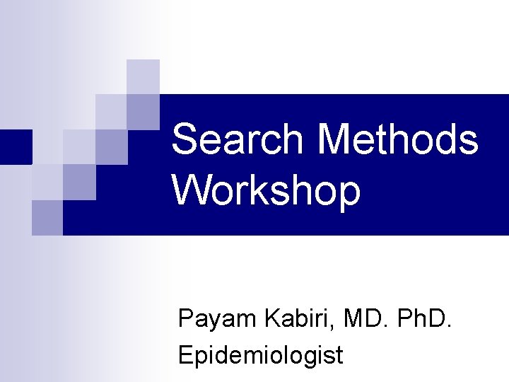 Search Methods Workshop Payam Kabiri, MD. Ph. D. Epidemiologist 