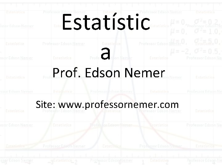 Estatístic a Prof. Edson Nemer Site: www. professornemer. com 