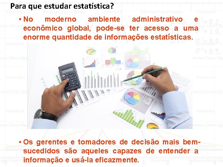 Para que estudar estatística? • No moderno ambiente administrativo e econômico global, pode-se ter
