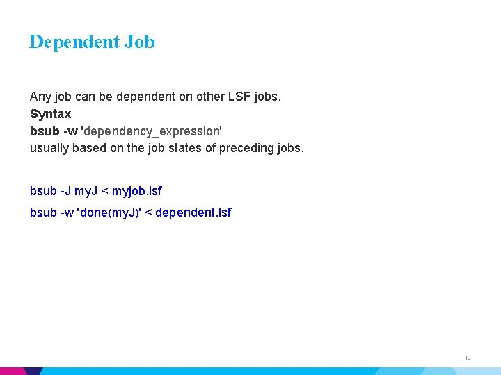 Dependent Job Any job can be dependent on other LSF jobs. Syntax bsub -w