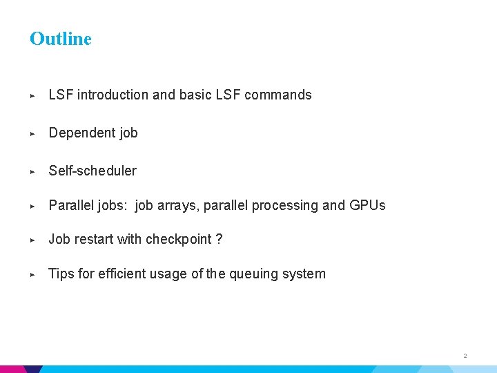 Outline ▶ LSF introduction and basic LSF commands ▶ Dependent job ▶ Self-scheduler ▶