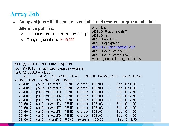 Array Job ● Groups of jobs with the same executable and resource requirements, but