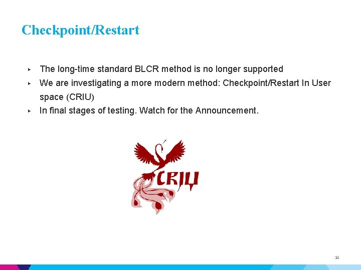 Checkpoint/Restart ▶ The long-time standard BLCR method is no longer supported ▶ We are