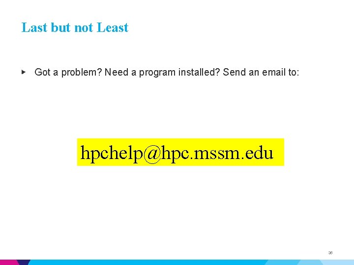 Last but not Least ▶ Got a problem? Need a program installed? Send an