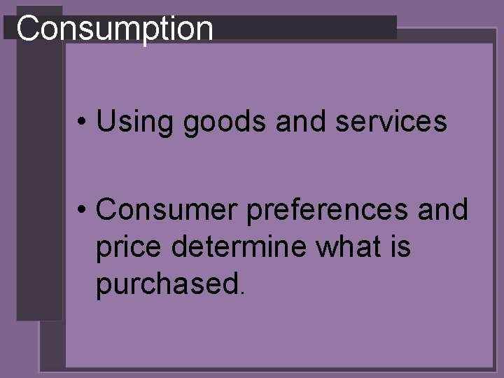 Consumption • Using goods and services • Consumer preferences and price determine what is