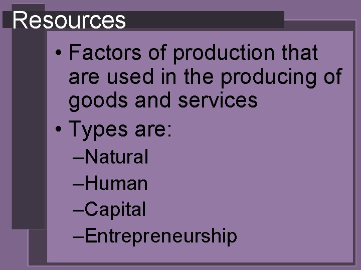 Resources • Factors of production that are used in the producing of goods and